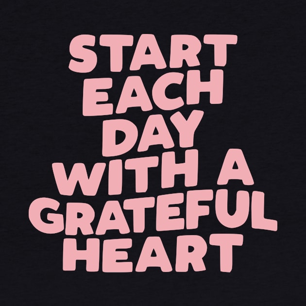 Start Each Day with a Grateful Heart by MotivatedType